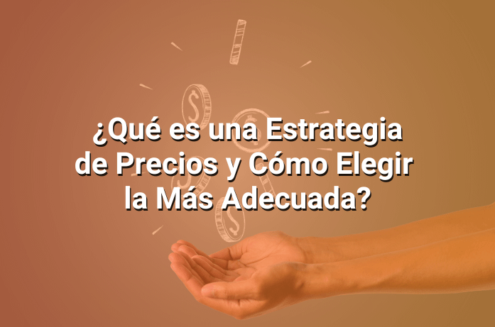 Qu Es Una Estrategia De Precios Y C Mo Elegir La Mejor