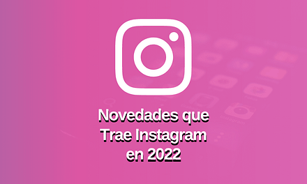Novedades que Trae Instagram en 2022: ¿Cuáles Son?