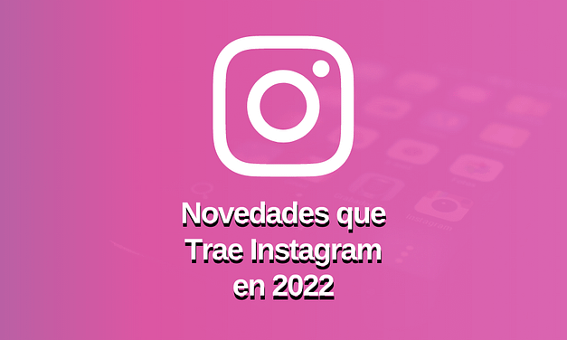 Novedades que Trae Instagram en 2022: ¿Cuáles Son?