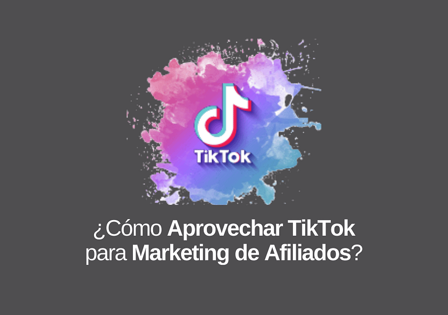 TikTok: Cómo Aprovecharlo para Hacer Marketing de Afiliados