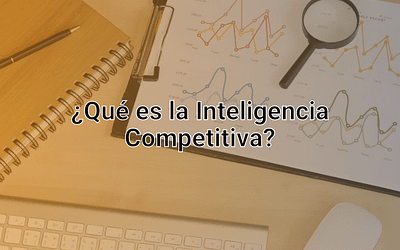 Inteligencia Competitiva: ¿Qué Es, y Por Qué Es Fundamental Para Tener un Negocio Exitoso?