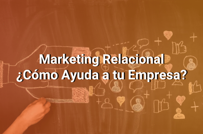 Marketing Relacional: Qué Es y Cómo Usarlo Para Construir Relaciones Sólidas Con Tus Clientes
