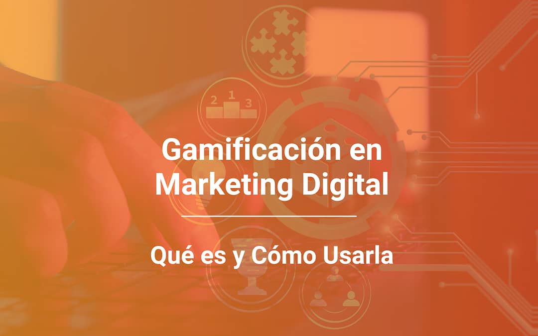 Gamificación en Marketing Digital: Qué Es y Cómo Usarla