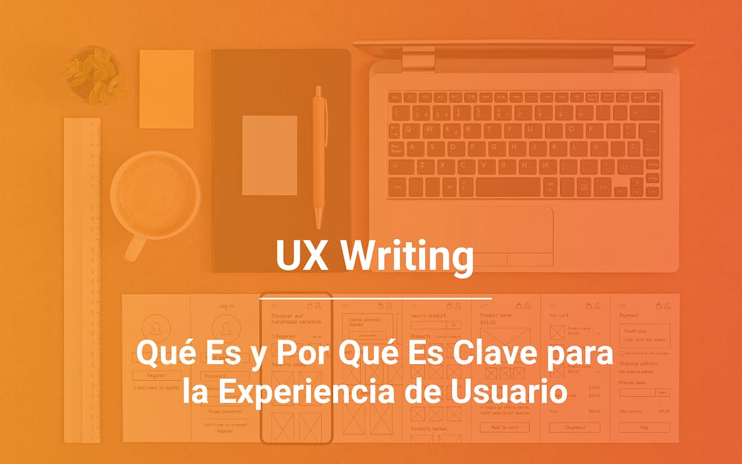 UX Writing: Qué Es y Por Qué Es Clave para la Experiencia de Usuario