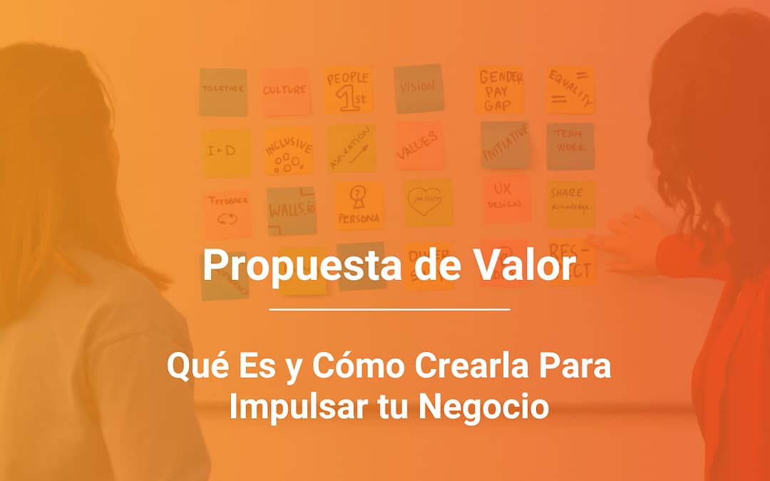 Propuesta de Valor: Qué Es y Cómo Crear la Tuya para Impulsar tu Negocio