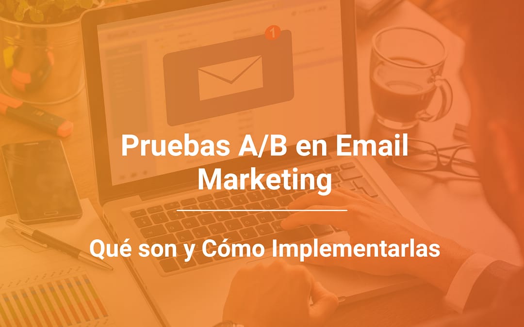 Pruebas A/B en Email Marketing: Qué Son y Cómo Implementarlas con Éxito