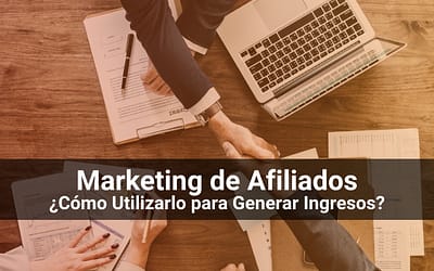 Marketing de Afiliados: Cómo Utilizarlo Para Generar Ingresos