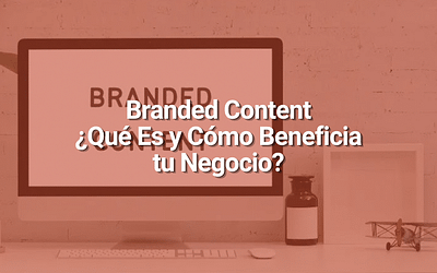 Branded Content: Qué Es y Por Qué Es una Herramienta Clave en una Estrategia de Contenidos