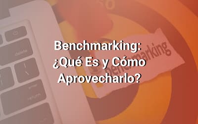 Benchmarking: Qué es y Por Qué tu Competencia te Puede Ayudar a Ser Cada Vez Mejor
