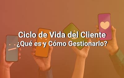 Ciclo de Vida del Cliente: Qué es y Por Qué es Importante Gestionarlo