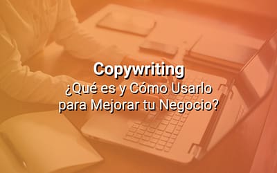 Copywriting: Qué Es y Cómo Usarlo para Mejorar tus Resultados de Negocio