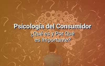 Psicología del Consumidor: Qué es y Por Qué es Importante en Marketing