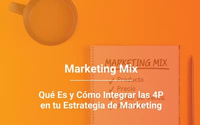 Marketing Mix: Qué Es y Cómo Integrar las 4P en tu Estrategia de Marketing