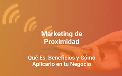 Marketing de Proximidad: Qué Es, Beneficios y Cómo Aplicarlo en tu Negocio