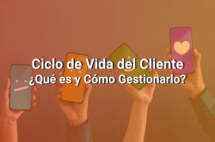 Ciclo de Vida del Cliente: Qué es y Por Qué es Importante Gestionarlo