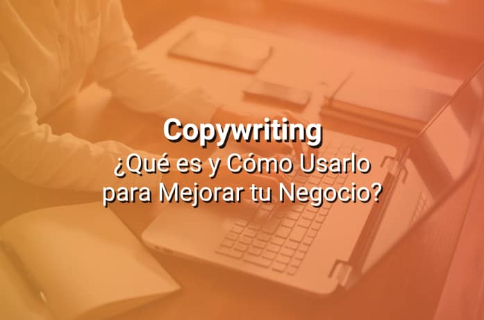 Copywriting: Qué Es y Cómo Usarlo para Mejorar tus Resultados de Negocio