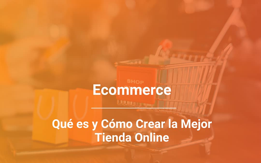 Qué es el Ecommerce: Definiciones, Tipos, Plataformas, Ventajas y Estrategias