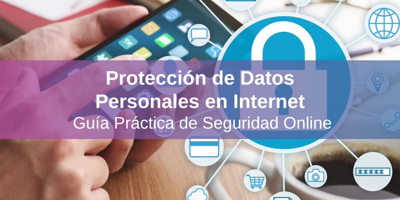 Protección de Datos Personales en Internet: Guía Práctica de Seguridad Online