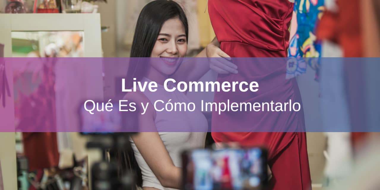 Live Commerce: Qué es y Cómo Implementarlo en tu Negocio