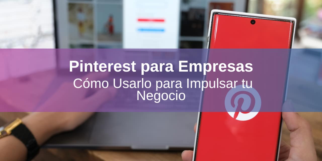 Pinterest para Empresas: Guía Paso a Paso para Impulsar el Tráfico a tu Sitio Web