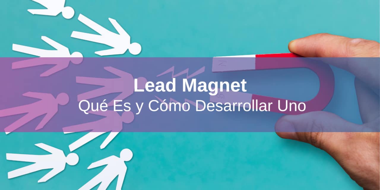 Lead Magnet: Qué Es y Cómo Desarrollar Uno