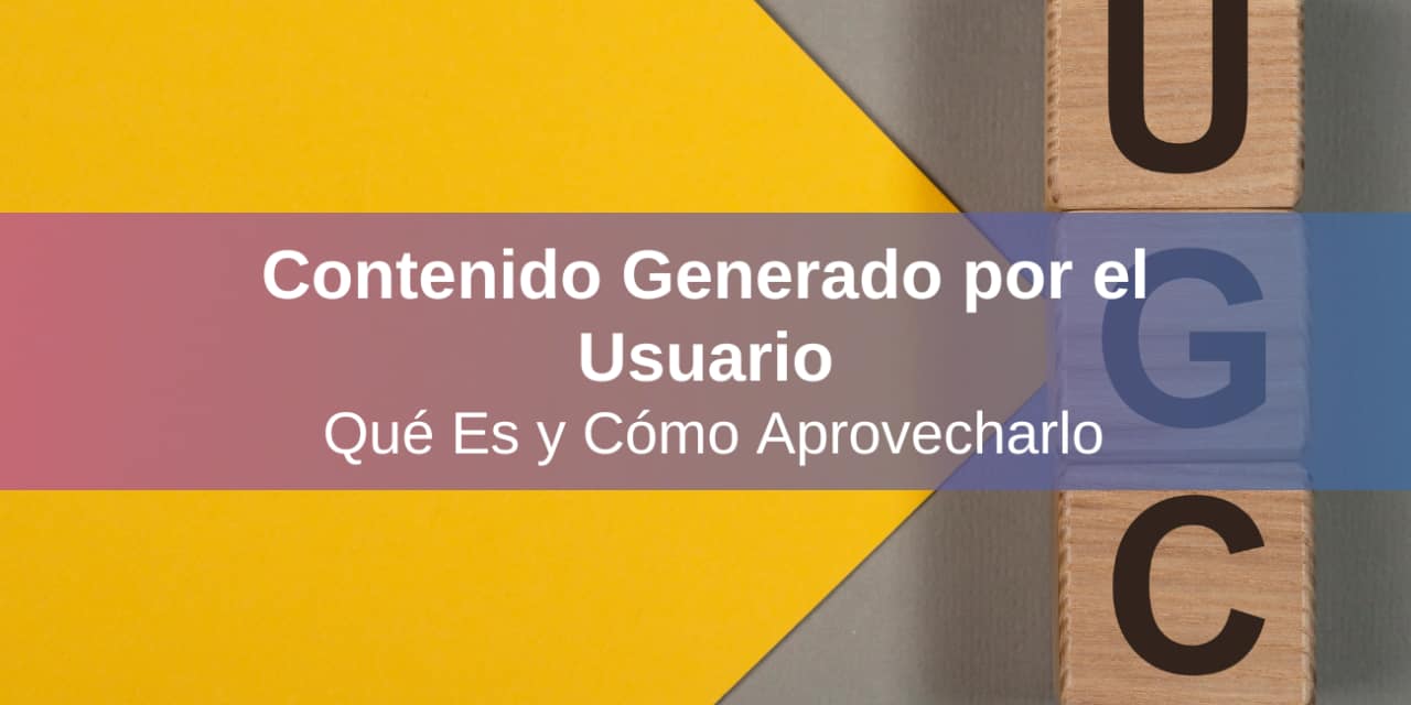 Contenido Generado por el Usuario: Qué Es y Cómo Aprovecharlo