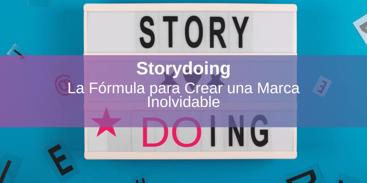 Storydoing: la Fórmula para Crear una Marca Inolvidable