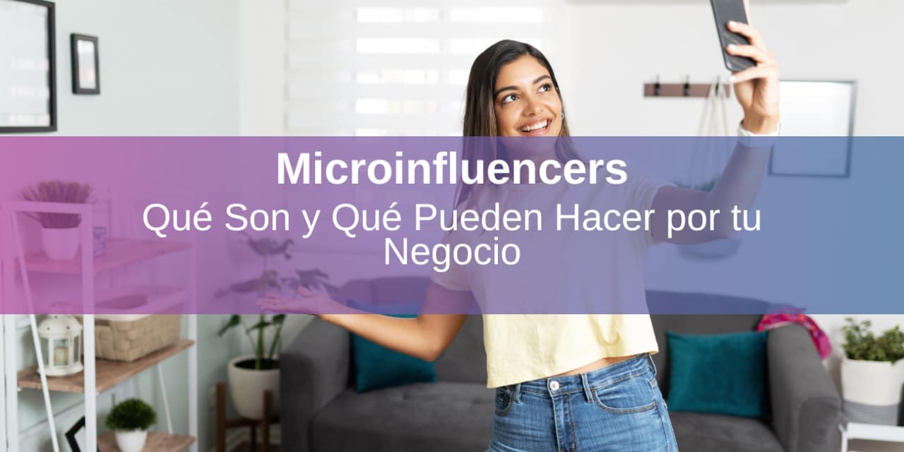 Microinfluencers: Qué Son y Qué Pueden Hacer por tu Negocio