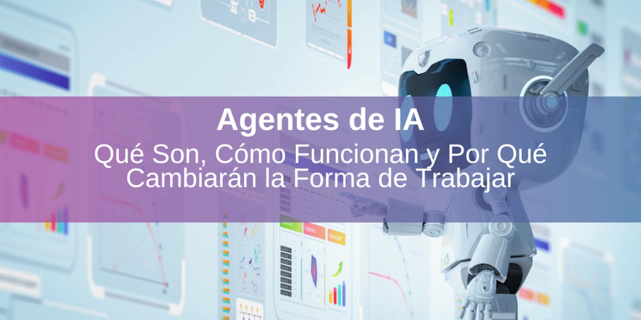 Agentes de IA: Qué Son, Cómo Funcionan y Por Qué Cambiarán la Forma de Trabajar