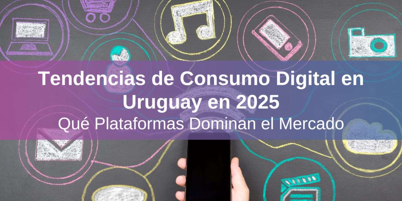 Tendencias de Consumo Digital en Uruguay en 2025: ¿Qué Plataformas Dominan el Mercado?