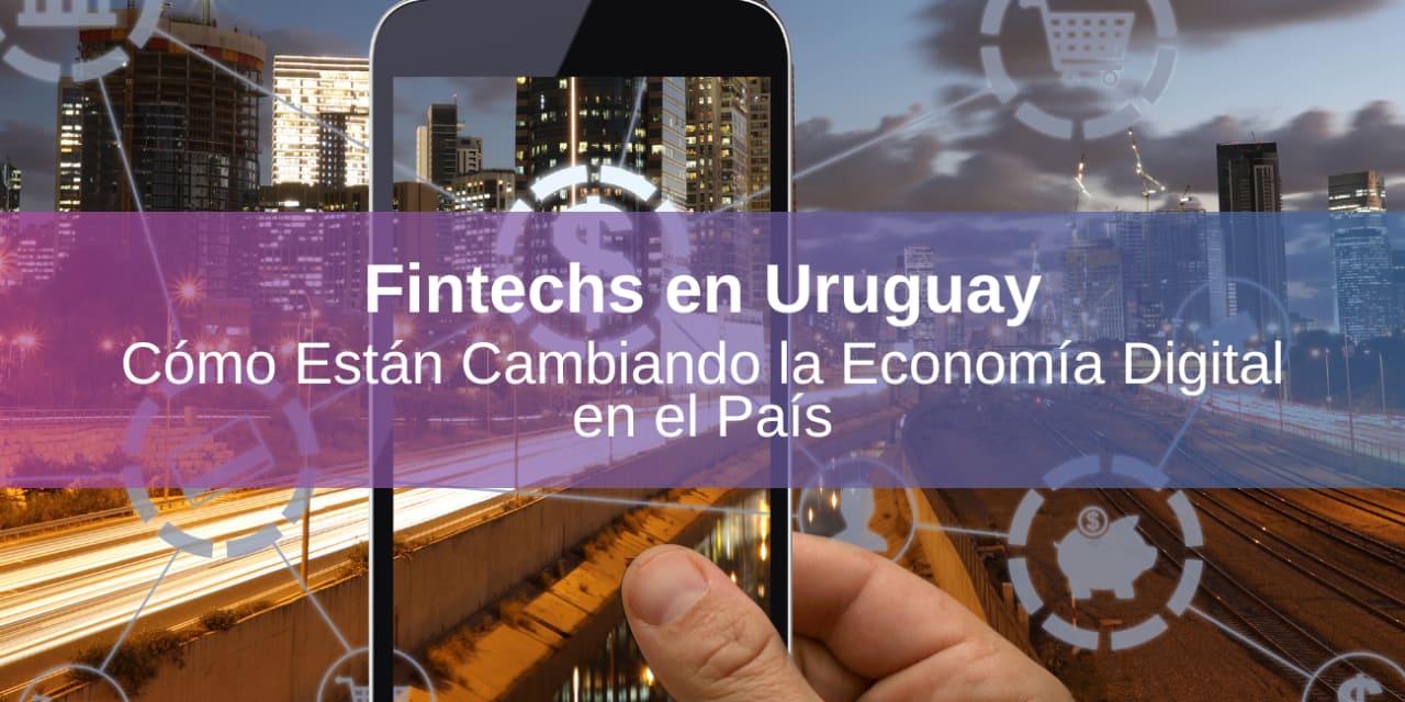 Fintechs en Uruguay: Cómo Están Cambiando la Economía Digital en el País