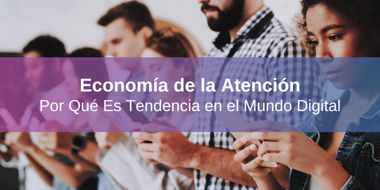 Economía de la Atención: Qué Es y Por Qué Es Tendencia en el Mundo Digital