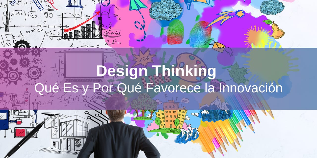 Design Thinking: Qué Es y Por Qué Favorece la Innovación