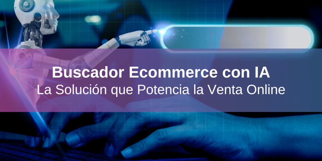 Buscador Ecommerce con IA: la Solución que Potencia la Venta Online