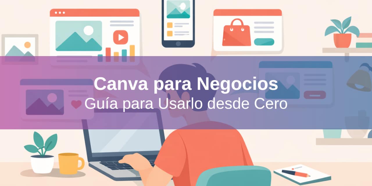Canva para Negocios: Guía Práctica para Empezar a Usarlo desde Cero