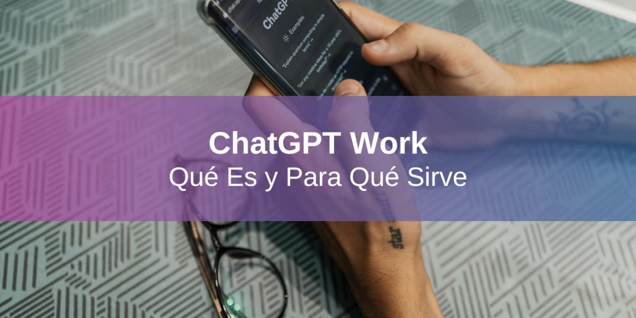 ChatGPT Work: Qué Es y Para Qué lo Podés Usar