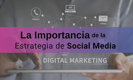 ¿Por Qué es Importante Diseñar e Implementar un Plan de Social Media?