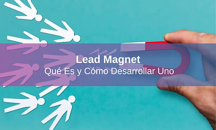 Lead Magnet: Qué Es y Cómo Desarrollar Uno