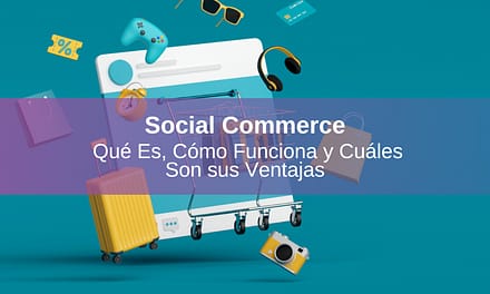 Social Commerce: Qué Es, Cómo Funciona y Qué Ventajas Ofrece