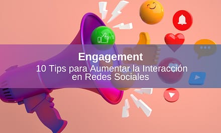 Engagement: 10 Tips para Aumentar la Interacción en Redes Sociales