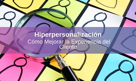 Hiperpersonalización en el Marketing: Cómo Mejorar la Experiencia del Cliente
