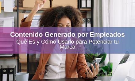 Contenido Generado por Empleados: Qué es y Cómo Usarlo para Potenciar tu Marca