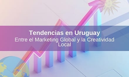 Tendencias en Uruguay: entre el Marketing Global y la Creatividad Local