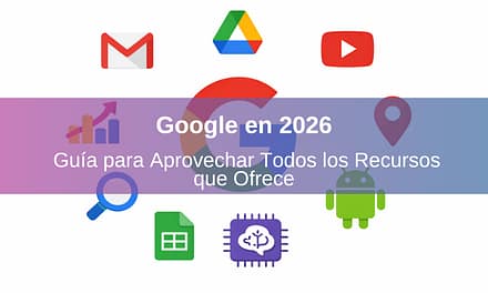 Google en 2026: Guía para Aprovechar Todos los Recursos que Ofrece