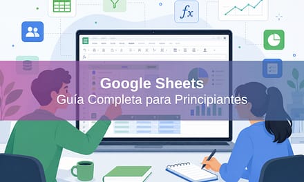 Google Sheets: Guía Completa para Principiantes
