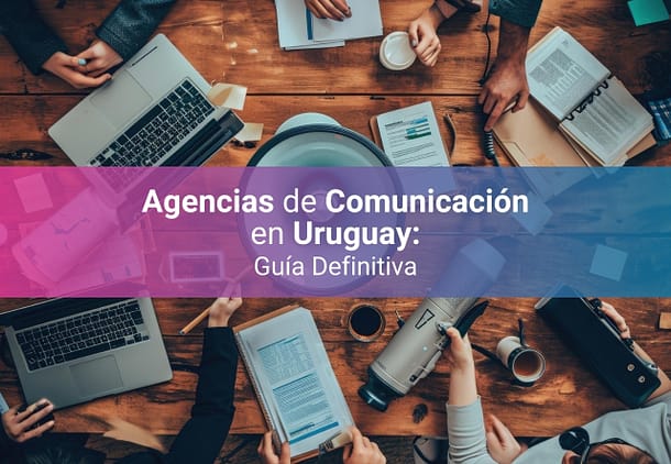Agencias de Comunicación en Uruguay 2025 – ¿Cuáles son las mejores?