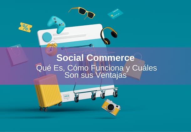 Social Commerce Qué es, Cómo Funciona y Cuáles son sus Ventajas