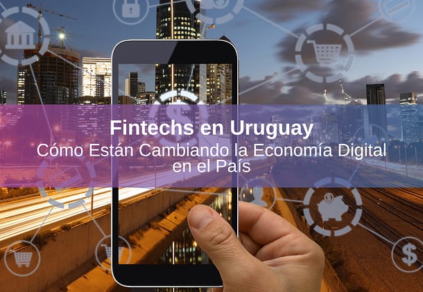 Fintechs en Uruguay Cómo Están Cambiando la Economía Digital en el País