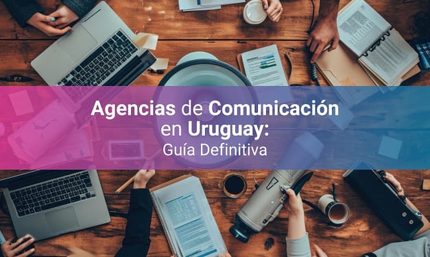 Agencias de Comunicación en Uruguay 2025 – ¿Cuáles son las mejores?