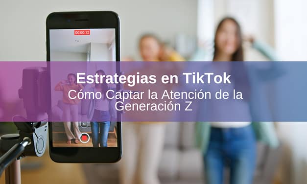 Estrategias en TikTok: Cómo Captar la Atención de la Generación Z